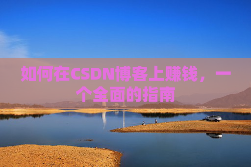 如何在CSDN博客上赚钱，一个全面的指南