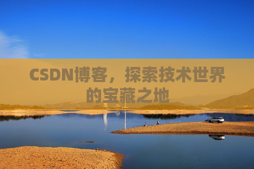 CSDN博客，探索技术世界的宝藏之地