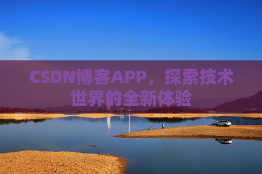 CSDN博客APP，探索技术世界的全新体验